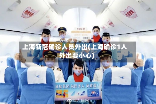 上海新冠确诊人员外出(上海确诊1人外出要小心)