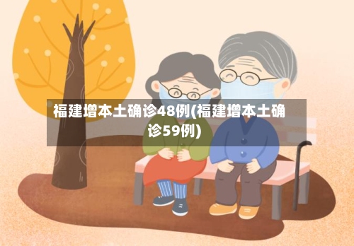 福建增本土确诊48例(福建增本土确诊59例)-第2张图片