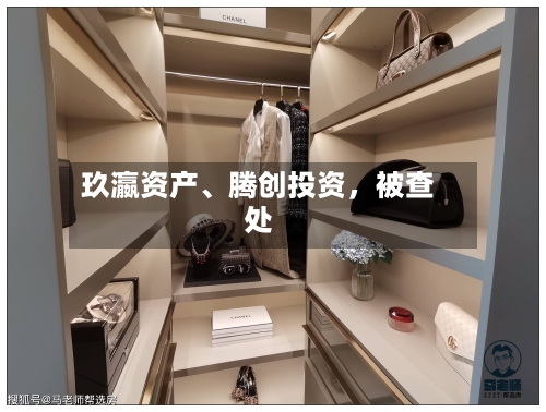 玖瀛资产	、腾创投资	，被查处-第3张图片
