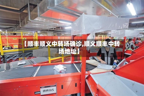 【顺丰顺义中转场确诊,顺义顺丰中转场地址】-第2张图片