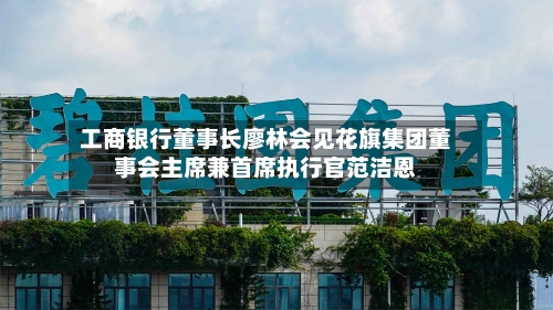 工商银行董事长廖林会见花旗集团董事会主席兼首席执行官范洁恩