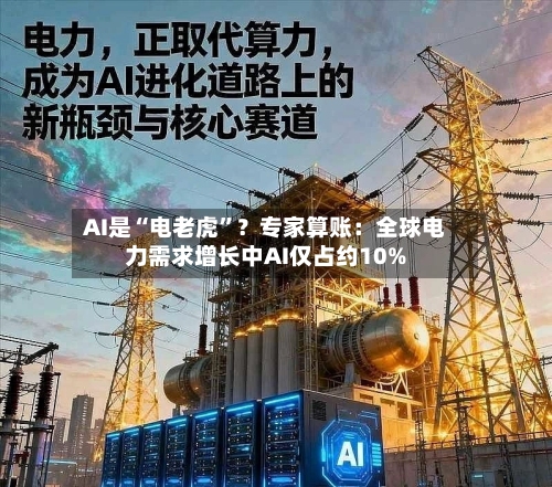AI是“电老虎”？专家算账：全球电力需求增长中AI仅占约10%-第2张图片