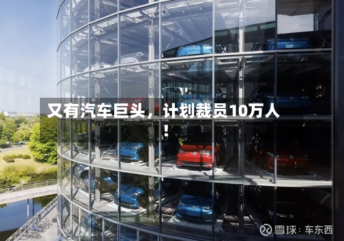 又有汽车巨头，计划裁员10万人！-第3张图片