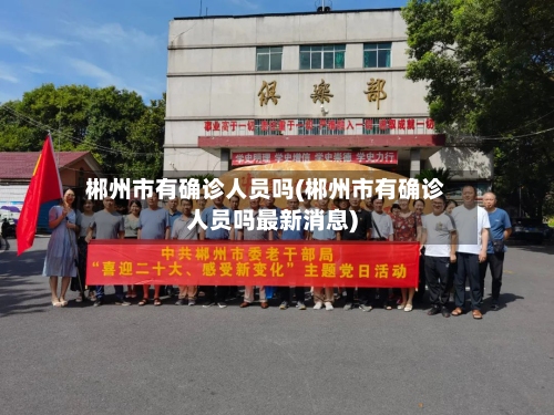 郴州市有确诊人员吗(郴州市有确诊人员吗最新消息)