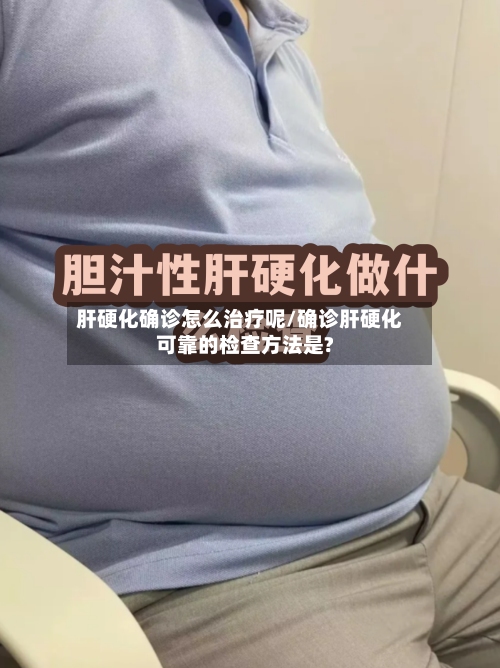 肝硬化确诊怎么治疗呢/确诊肝硬化可靠的检查方法是?-第2张图片