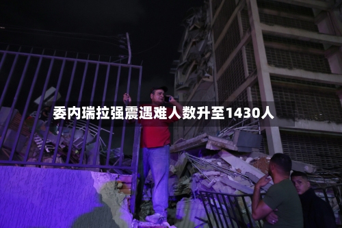 委内瑞拉强震遇难人数升至1430人-第3张图片