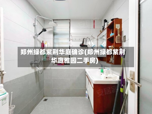郑州绿都紫荆华庭确诊(郑州绿都紫荆华庭雅园二手房)