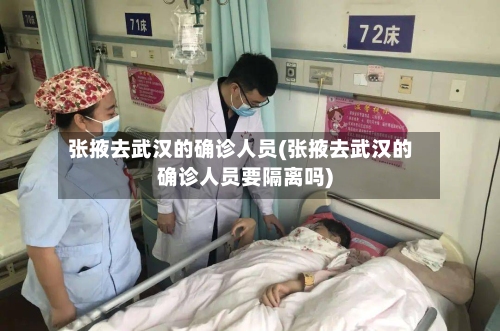 张掖去武汉的确诊人员(张掖去武汉的确诊人员要隔离吗)