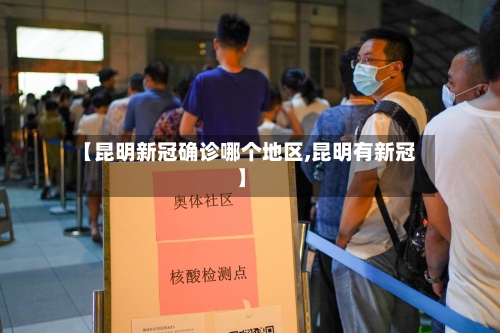 【昆明新冠确诊哪个地区,昆明有新冠】