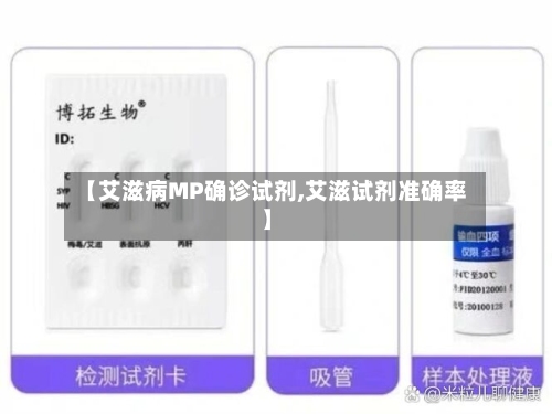 【艾滋病MP确诊试剂,艾滋试剂准确率】-第2张图片
