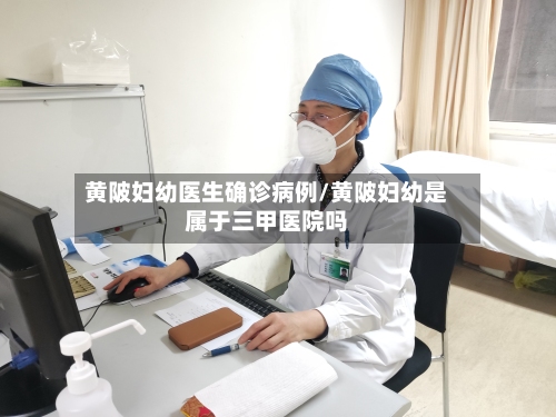 黄陂妇幼医生确诊病例/黄陂妇幼是属于三甲医院吗
