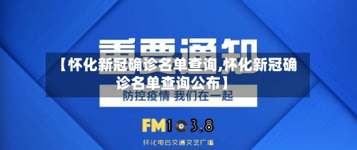 【怀化新冠确诊名单查询,怀化新冠确诊名单查询公布】