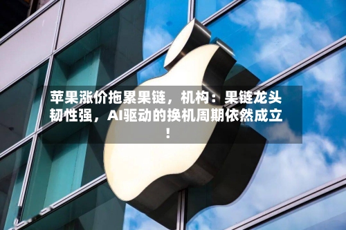 苹果涨价拖累果链，机构：果链龙头韧性强	，AI驱动的换机周期依然成立！-第2张图片