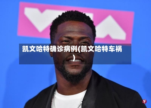 凯文哈特确诊病例(凯文哈特车祸)-第2张图片
