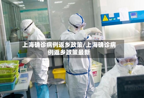 上海确诊病例返乡政策/上海确诊病例返乡政策最新