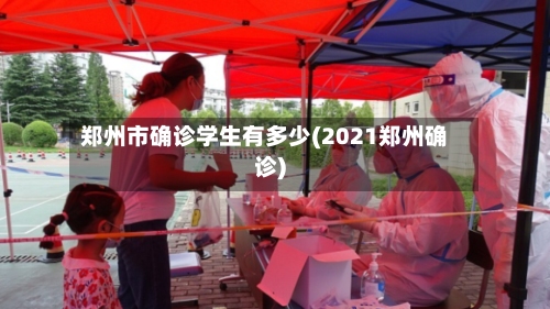 郑州市确诊学生有多少(2021郑州确诊)