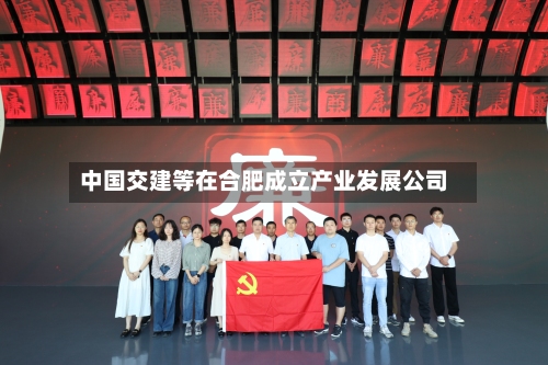 中国交建等在合肥成立产业发展公司