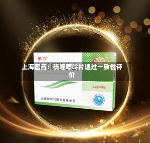上海医药：硫唑嘌呤片通过一致性评价