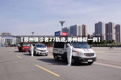【苏州确诊者27轨迹,苏州疑似一例】