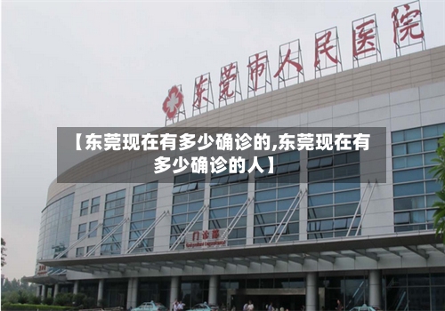 【东莞现在有多少确诊的,东莞现在有多少确诊的人】