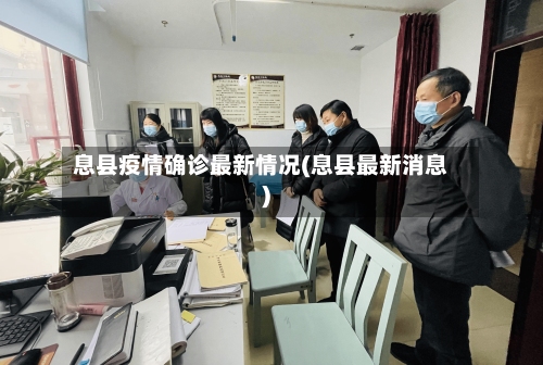息县疫情确诊最新情况(息县最新消息)-第3张图片