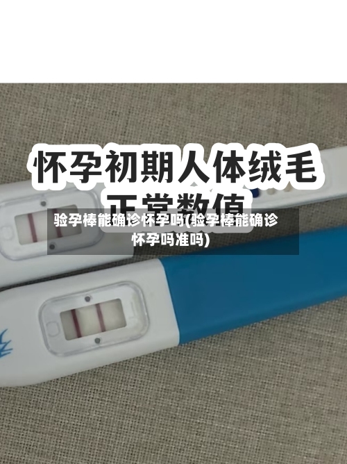 验孕棒能确诊怀孕吗(验孕棒能确诊怀孕吗准吗)