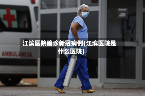 江滨医院确诊新冠病例(江滨医院是什么医院)