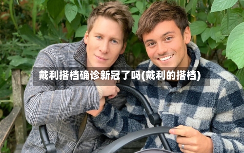 戴利搭档确诊新冠了吗(戴利的搭档)