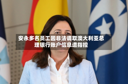 安永多名员工因非法调取澳大利亚总理银行账户信息遭指控