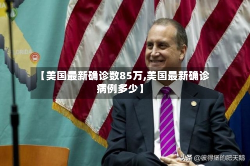 【美国最新确诊数85万,美国最新确诊病例多少】-第2张图片