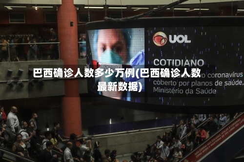 巴西确诊人数多少万例(巴西确诊人数最新数据)