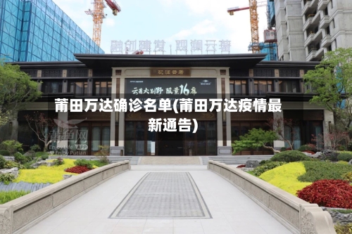 莆田万达确诊名单(莆田万达疫情最新通告)