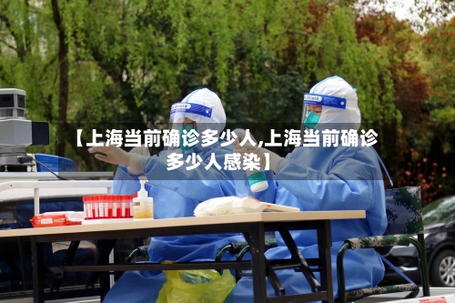 【上海当前确诊多少人,上海当前确诊多少人感染】-第3张图片