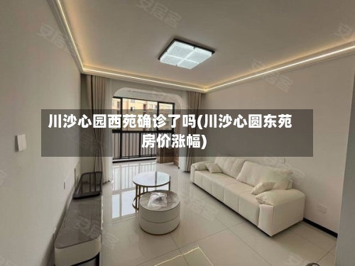 川沙心园西苑确诊了吗(川沙心圆东苑房价涨幅)-第3张图片