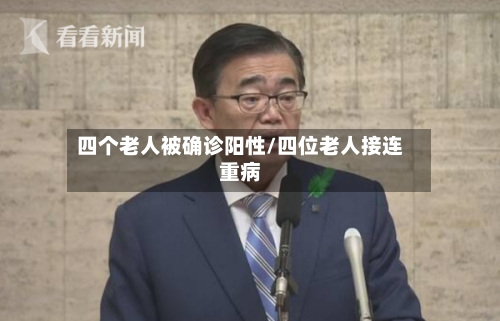 四个老人被确诊阳性/四位老人接连重病-第2张图片