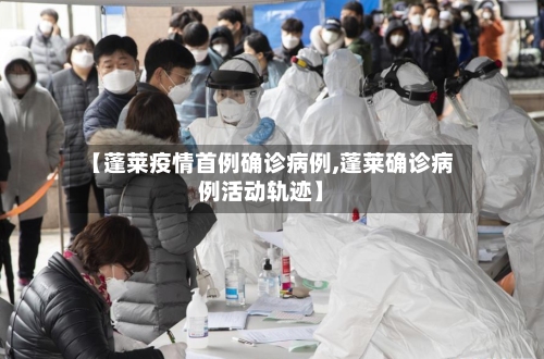 【蓬莱疫情首例确诊病例,蓬莱确诊病例活动轨迹】-第2张图片
