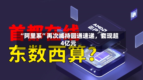 “阿里系”再次减持圆通速递，套现超4亿元-第3张图片