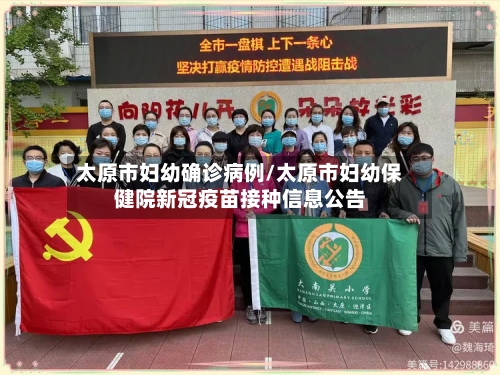 太原市妇幼确诊病例/太原市妇幼保健院新冠疫苗接种信息公告-第3张图片
