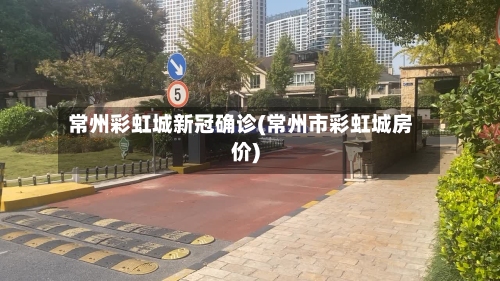 常州彩虹城新冠确诊(常州市彩虹城房价)
