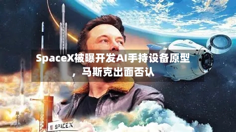 SpaceX被曝开发AI手持设备原型，马斯克出面否认-第2张图片