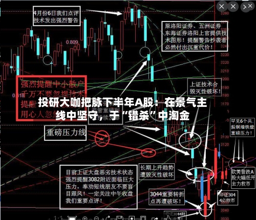 投研大咖把脉下半年A股：在景气主线中坚守，于“错杀”中淘金-第2张图片