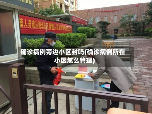 确诊病例旁边小区封吗(确诊病例所在小区怎么管理)