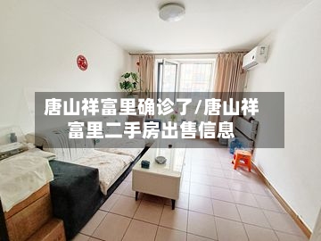 唐山祥富里确诊了/唐山祥富里二手房出售信息