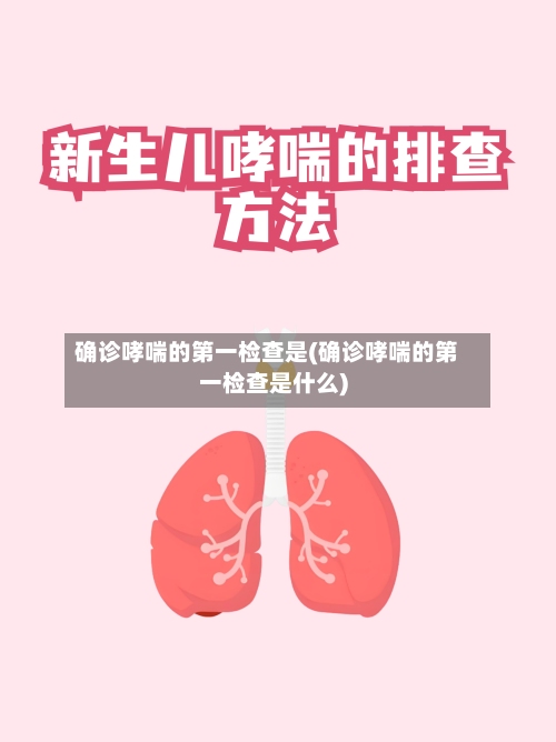 确诊哮喘的第一检查是(确诊哮喘的第一检查是什么)