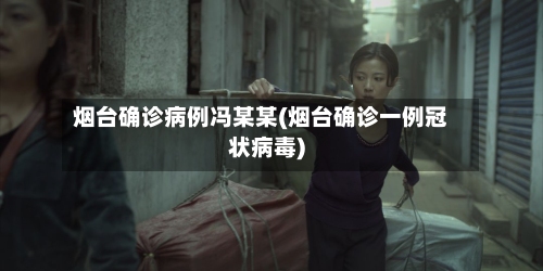 烟台确诊病例冯某某(烟台确诊一例冠状病毒)