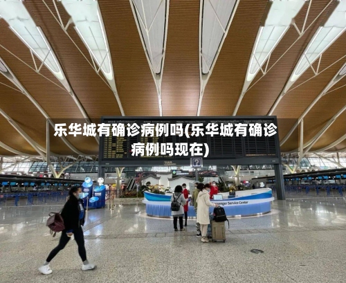 乐华城有确诊病例吗(乐华城有确诊病例吗现在)