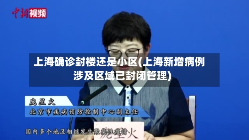 上海确诊封楼还是小区(上海新增病例涉及区域已封闭管理)