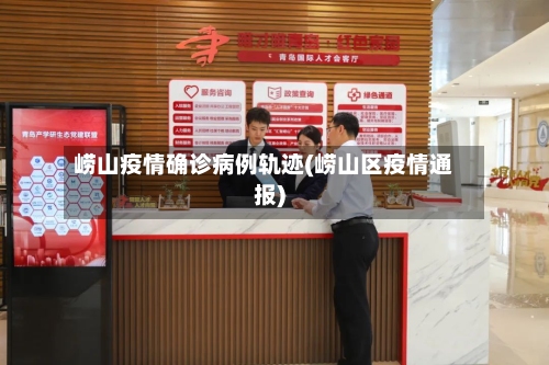 崂山疫情确诊病例轨迹(崂山区疫情通报)-第3张图片