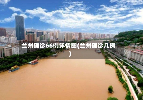 兰州确诊66例详情图(兰州确诊几例)