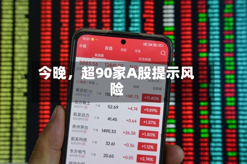 今晚，超90家A股提示风险